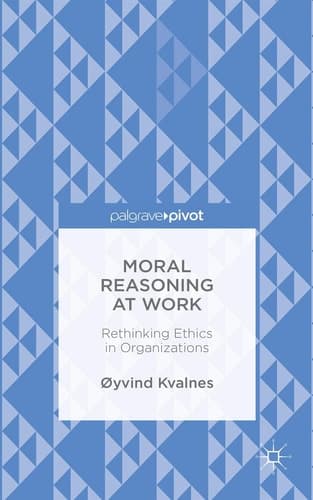 Moral Reasoning at Work: Rethinking Ethics in Organizations