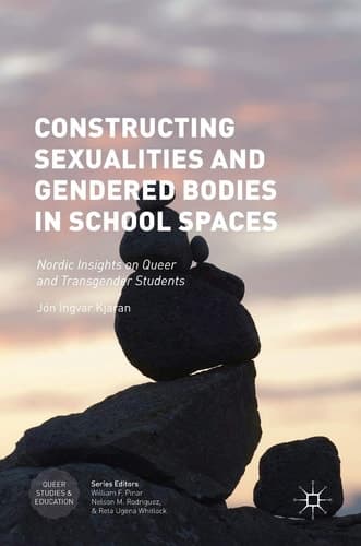 Constructing Sexualities and Gendered Bodies in School Spaces Nordic Insights on Queer and Transgender Students