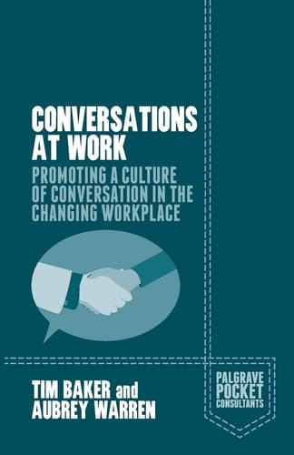 Conversations at Work Promoting a Culture of Conversation in the Changing Workplace