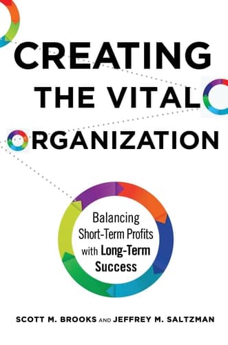 Creating the Vital Organization Balancing Short-Term Profits with Long-Term Success