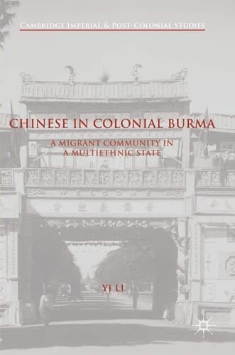 Chinese in Colonial Burma A Migrant Community in A Multiethnic State