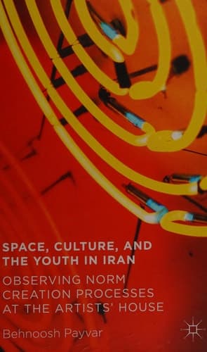 Space, Culture, and the Youth in Iran Observing Norm Creation Processes at the Artists’ House