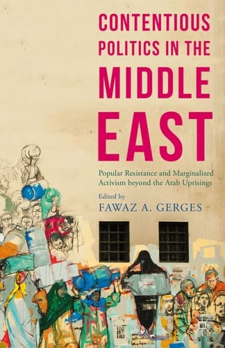 Contentious Politics in the Middle East Popular Resistance and Marginalized Activism beyond the Arab Uprisings