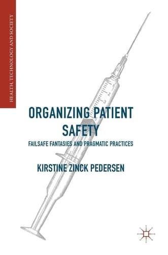Organizing Patient Safety Failsafe Fantasies and Pragmatic Practices
