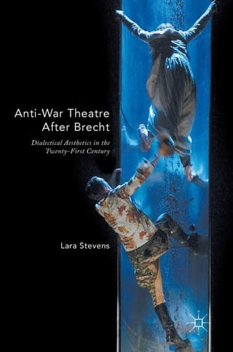 Anti-War Theatre After Brecht Dialectical Aesthetics in the Twenty-First Century