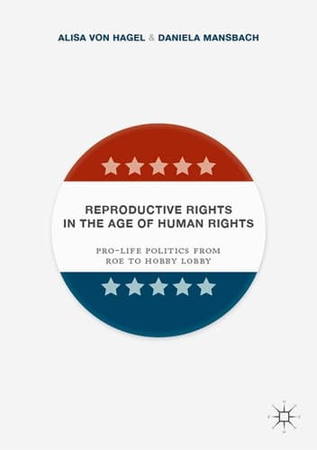 Reproductive Rights in the Age of Human Rights Pro-life Politics from Roe to Hobby Lobby