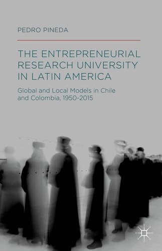The Entrepreneurial Research University in Latin America Global and Local Models in Chile and Colombia, 1950-2015