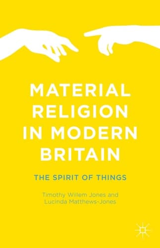 Material Religion in Modern Britain The Spirit of Things
