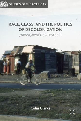 Race, Class, and the Politics of Decolonization Jamaica Journals, 1961 and 1968