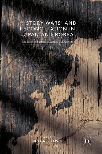 'History Wars' and Reconciliation in Japan and Korea The Roles of Historians, Artists and Activists