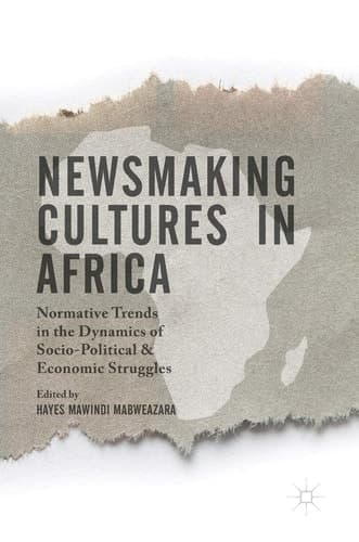 Newsmaking Cultures in Africa Normative Trends in the Dynamics of Socio-Political & Economic Struggles