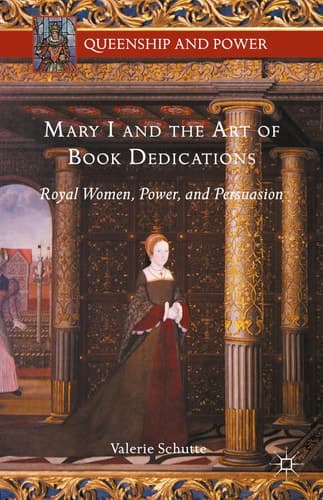 Mary I and the Art of Book Dedications Royal Women, Power, and Persuasion