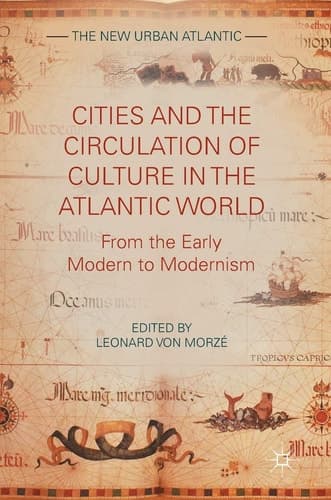 Cities and the Circulation of Culture in the Atlantic World From the Early Modern to Modernism
