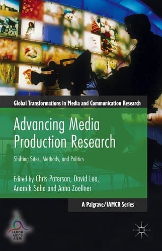 Advancing Media Production Research Shifting Sites, Methods, and Politics