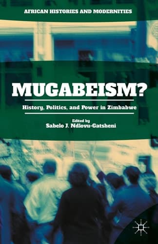 Mugabeism? History, Politics, and Power in Zimbabwe
