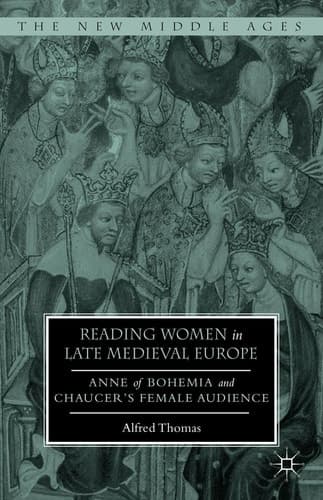Reading Women in Late Medieval Europe Anne of Bohemia and Chaucer’s Female Audience