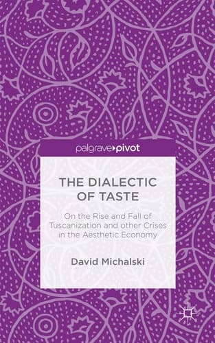 The Dialectic of Taste On the Rise and Fall of Tuscanization and other Crises in the Aesthetic Economy