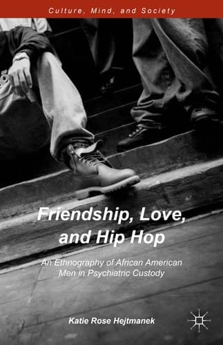 Friendship, Love, and Hip Hop An Ethnography of African American Men in Psychiatric Custody