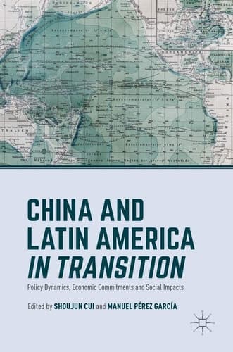China and Latin America in Transition Policy Dynamics, Economic Commitments, and Social Impacts