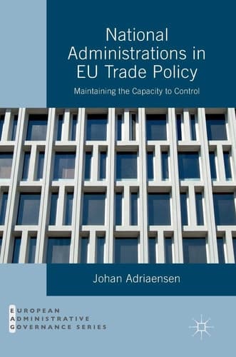 National Administrations in EU Trade Policy Maintaining the Capacity to Control