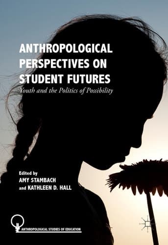 Anthropological Perspectives on Student Futures Youth and the Politics of Possibility
