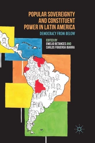 Popular Sovereignty and Constituent Power in Latin America Democracy from Below