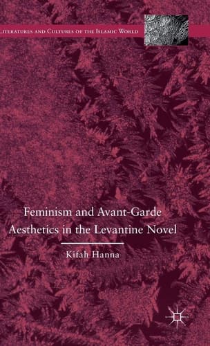 Feminism and Avant-Garde Aesthetics in the Levantine Novel Feminism, Nationalism, and the Arabic Novel