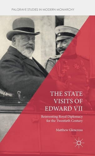 The State Visits of Edward VII Reinventing Royal Diplomacy for the Twentieth Century