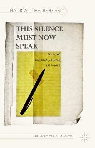 This Silence Must Now Speak Letters of Thomas J. J. Altizer, 1995–2015