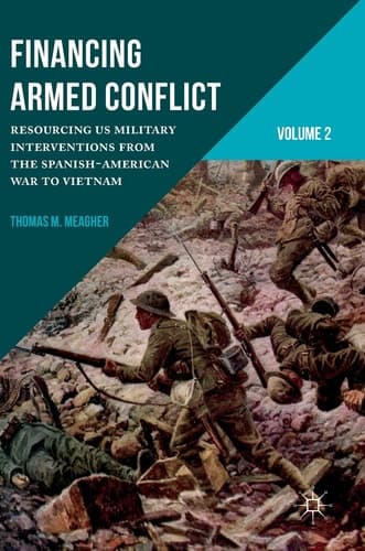 Financing Armed Conflict, Volume 2 Resourcing US Military Interventions from the Spanish-American War to Vietnam