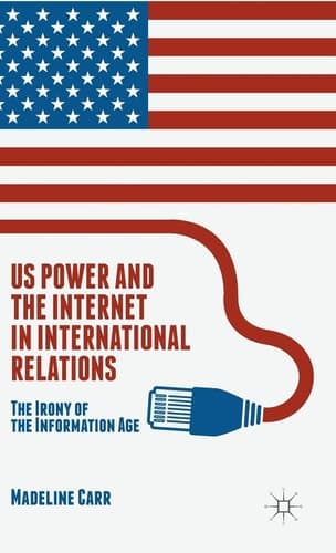 US Power and the Internet in International Relations The Irony of the Information Age