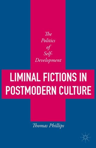 Liminal Fictions in Postmodern Culture The Politics of Self-Development