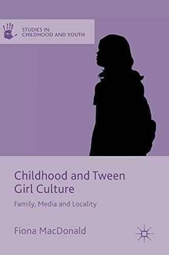 Childhood and Tween Girl Culture Family, Media and Locality
