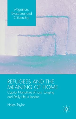 Refugees and the Meaning of Home Cypriot Narratives of Loss, Longing and Daily Life in London