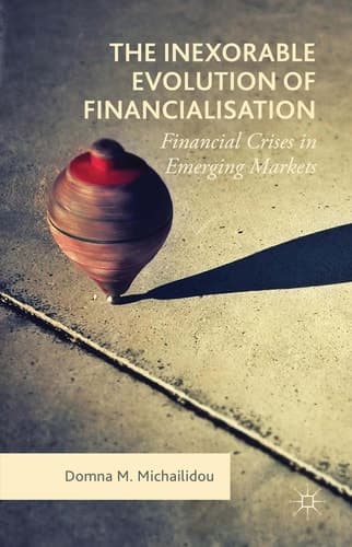 The Inexorable Evolution of Financialisation Financial Crises in Emerging Markets