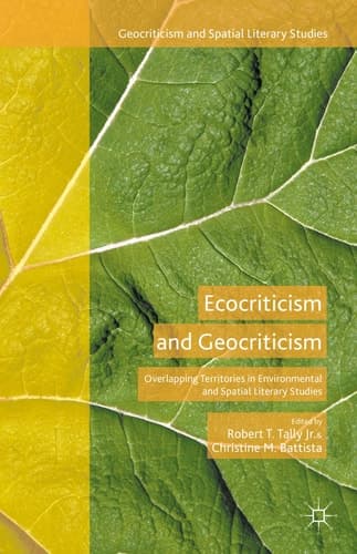 Ecocriticism and Geocriticism Overlapping Territories in Environmental and Spatial Literary Studies