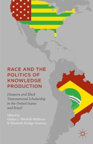 Race and the Politics of Knowledge Production Diaspora and Black Transnational Scholarship in the United States and Brazil
