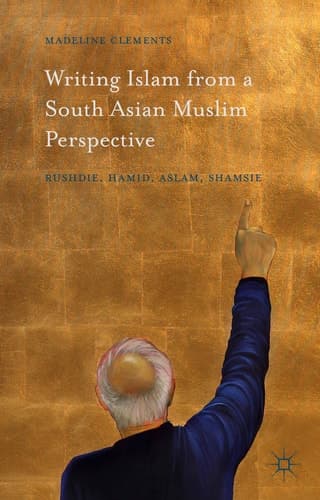 Writing Islam from a South Asian Muslim Perspective Rushdie, Hamid, Aslam, Shamsie