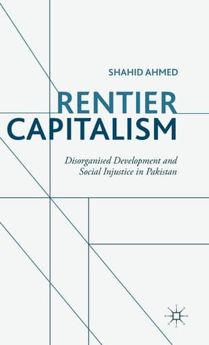 Rentier Capitalism Disorganised Development and Social Injustice in Pakistan