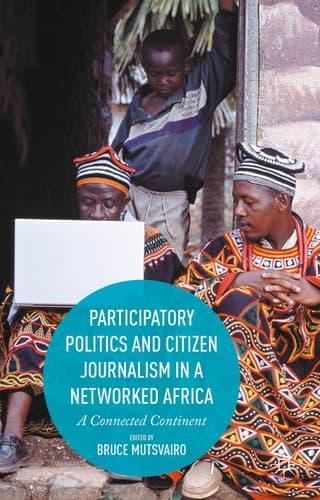 Participatory Politics and Citizen Journalism in a Networked Africa A Connected Continent