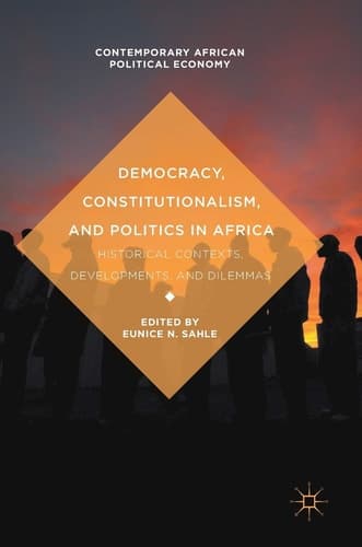 Democracy, Constitutionalism, and Politics in Africa Historical Contexts, Developments, and Dilemmas