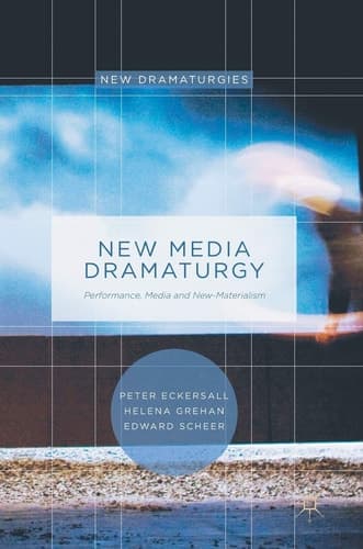 New Media Dramaturgy Performance, Media and New-Materialism