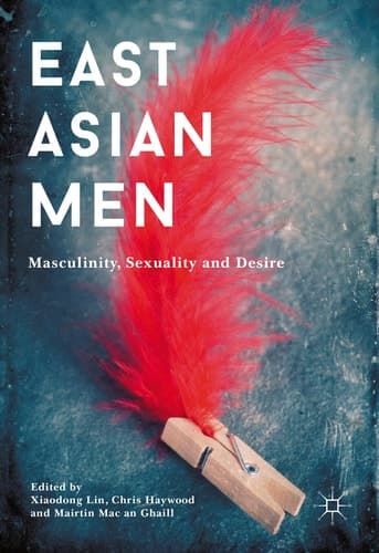 East Asian Men Masculinity, Sexuality and Desire