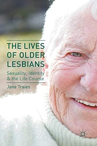 The Lives of Older Lesbians Sexuality, Identity & the Life Course