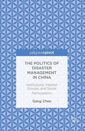The Politics of Disaster Management in China Institutions, Interest Groups, and Social Participation