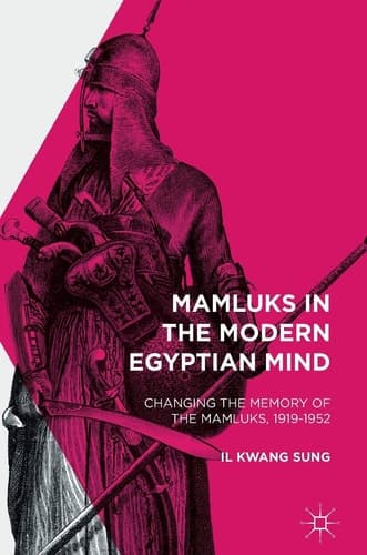 Mamluks in the Modern Egyptian Mind Changing the Memory of the Mamluks, 1919-1952