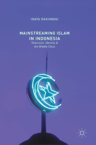 Mainstreaming Islam in Indonesia Television, Identity, and the Middle Class