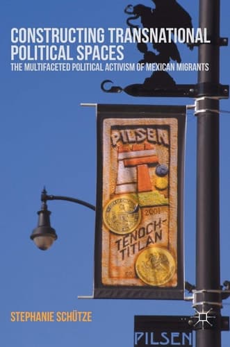 Constructing Transnational Political Spaces The Multifaceted Political Activism of Mexican Migrants