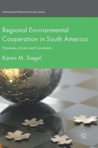 Regional Environmental Cooperation in South America Processes, Drivers and Constraints