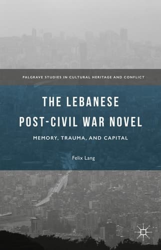 The Lebanese Post-Civil War Novel Memory, Trauma, and Capital